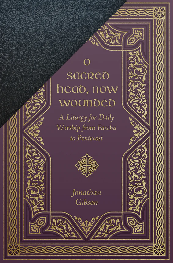 O Sacred Head, Now Wounded: A Liturgy for Daily Worship from Pascha to Pentecost (Exclusive Leather Edition)