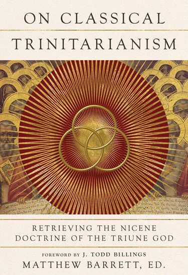 On Classical Trinitarianism: Retrieving the Nicene Doctrine of the Triune God