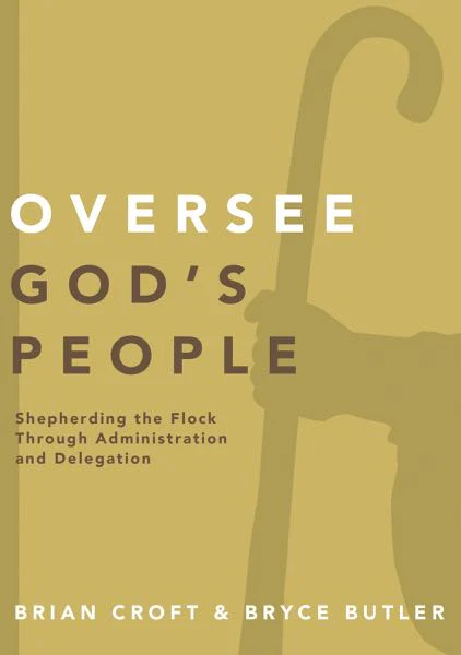 Oversee God's People: Shepherding the Flock Through Administration and Delegation (Practical Shepherding)