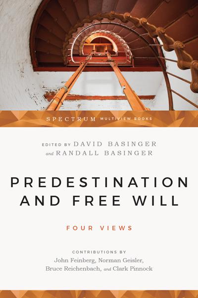 Predestination & Free Will: Four Views of Divine Sovereignty and Human Freedom (Spectrum Multiview Books)