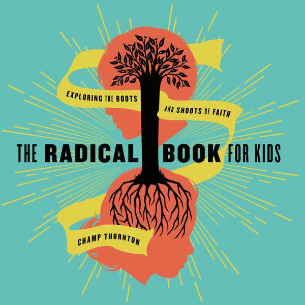 The Radical Book for Kids: Exploring the Roots and Shoots of Faith