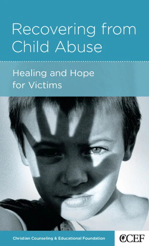 Recovering from Child Abuse: Healing and Hope for Victims (CCEF Minibook)