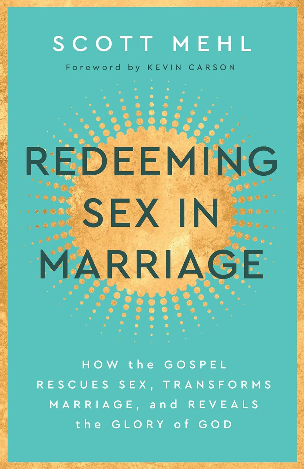 Redeeming Sex in Marriage: How the Gospel Rescues Sex, Transforms Marriage, and Reveals the Glory of God