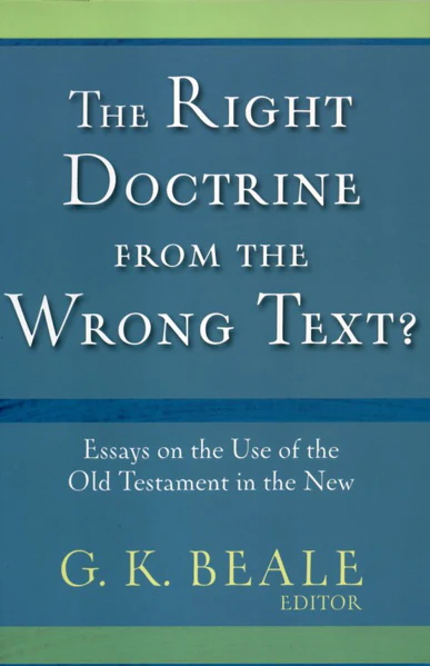Right Doctrine from the Wrong Texts?: Essays on the Use of the Old Testament