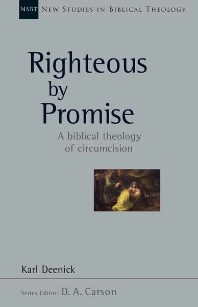 Righteous by Promise: A Biblical Theology of Circumcision, Vol. 45 (New Studies in Biblical Theology)