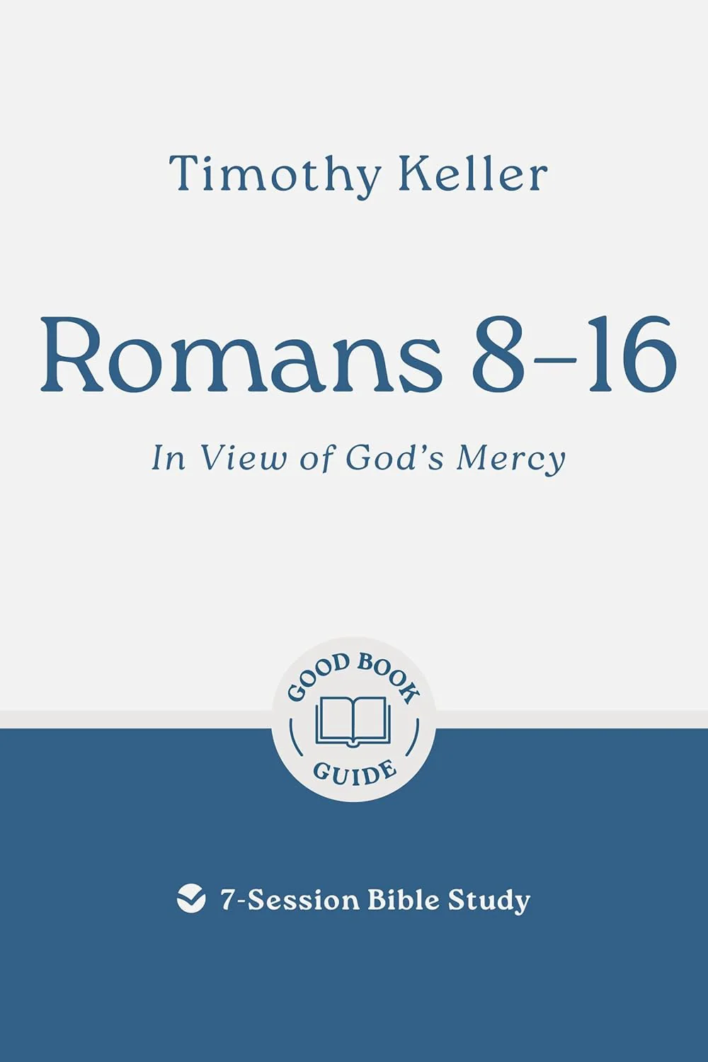 Romans 8-16: In View of God's Mercy: 7-Session Bible Study