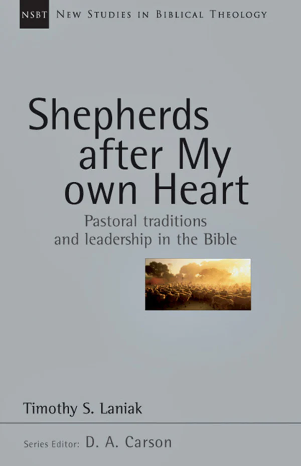 Shepherds After My Own Heart: Pastoral Traditions and Leadership in the Bible, Vol. 20 (New Studies in Biblical Theology)