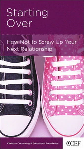 Starting Over: How Not to Screw Up Your Next Relationship (CCEF Minibook)
