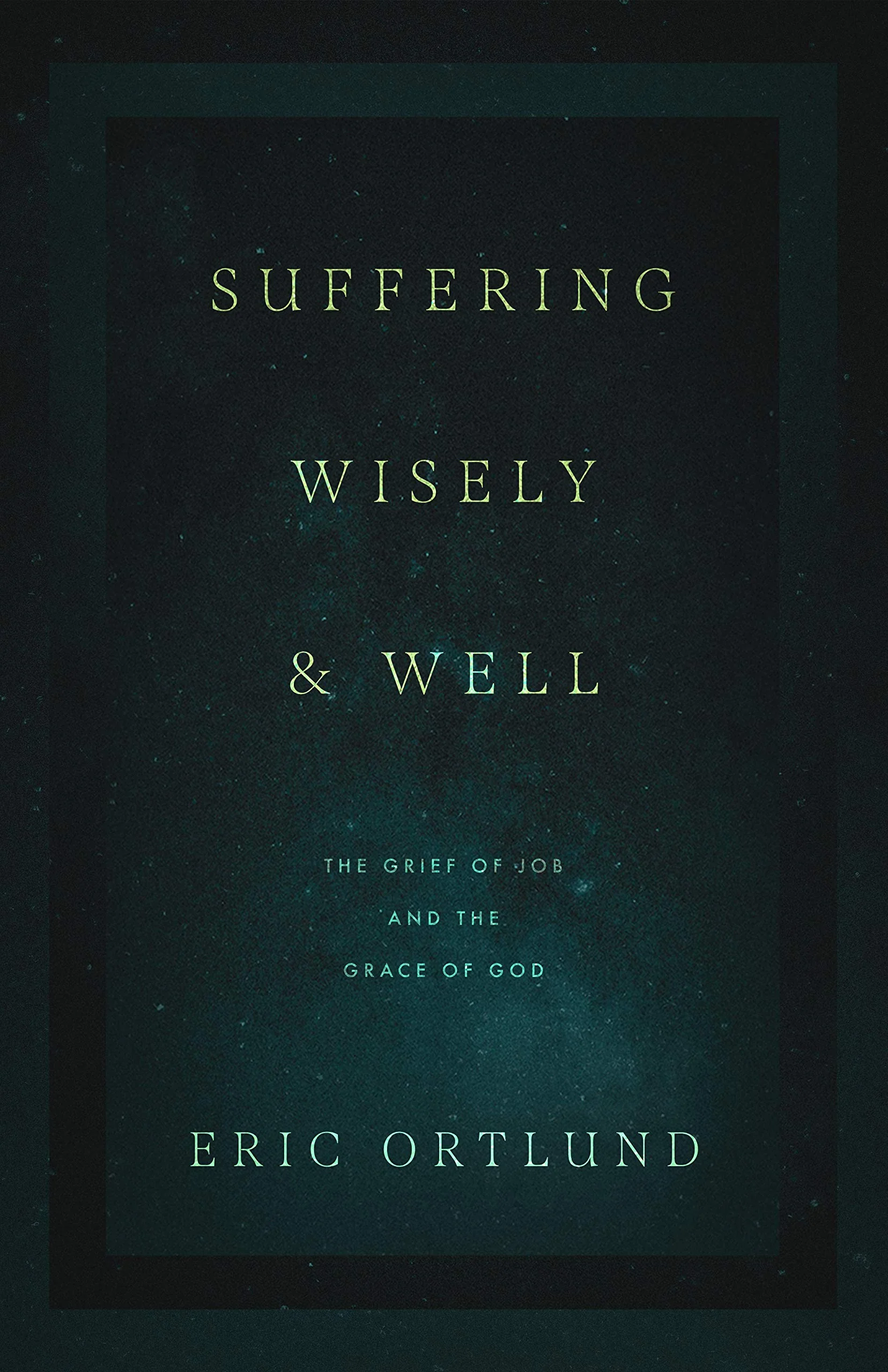 Suffering Wisely and Well: The Grief of Job and the Grace of God