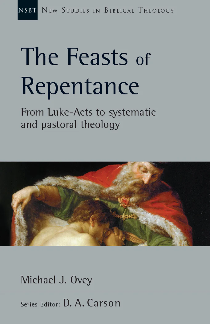 The Feasts of Repentance: From Luke-Acts to Systematic and Pastoral Theology, Vol. 49 (New Studies in Biblical Theology)