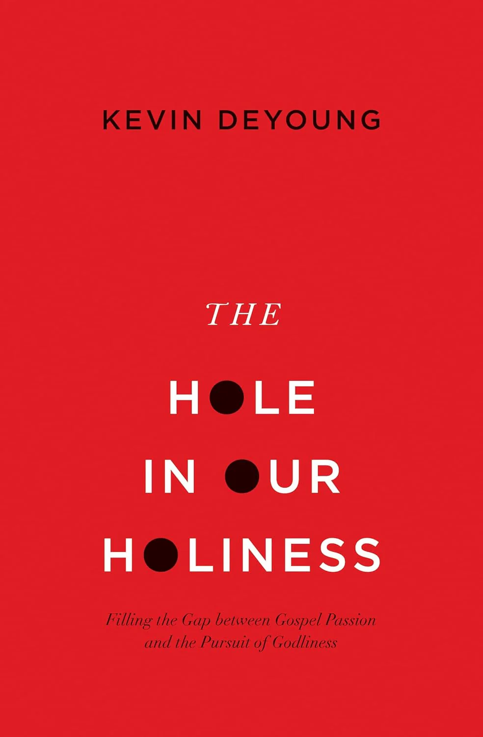 The Hole in Our Holiness: Filling the Gap Between Gospel Passion and the Pursuit of Godliness (Paperback)