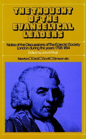 The Thought of the Evangelical Leaders: Notes of the Discussions of the Eclectic Society London During Years 1798-1814
