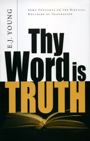 Thy Word is Truth: Some Thoughts on the Biblical Doctrine of Inspiration