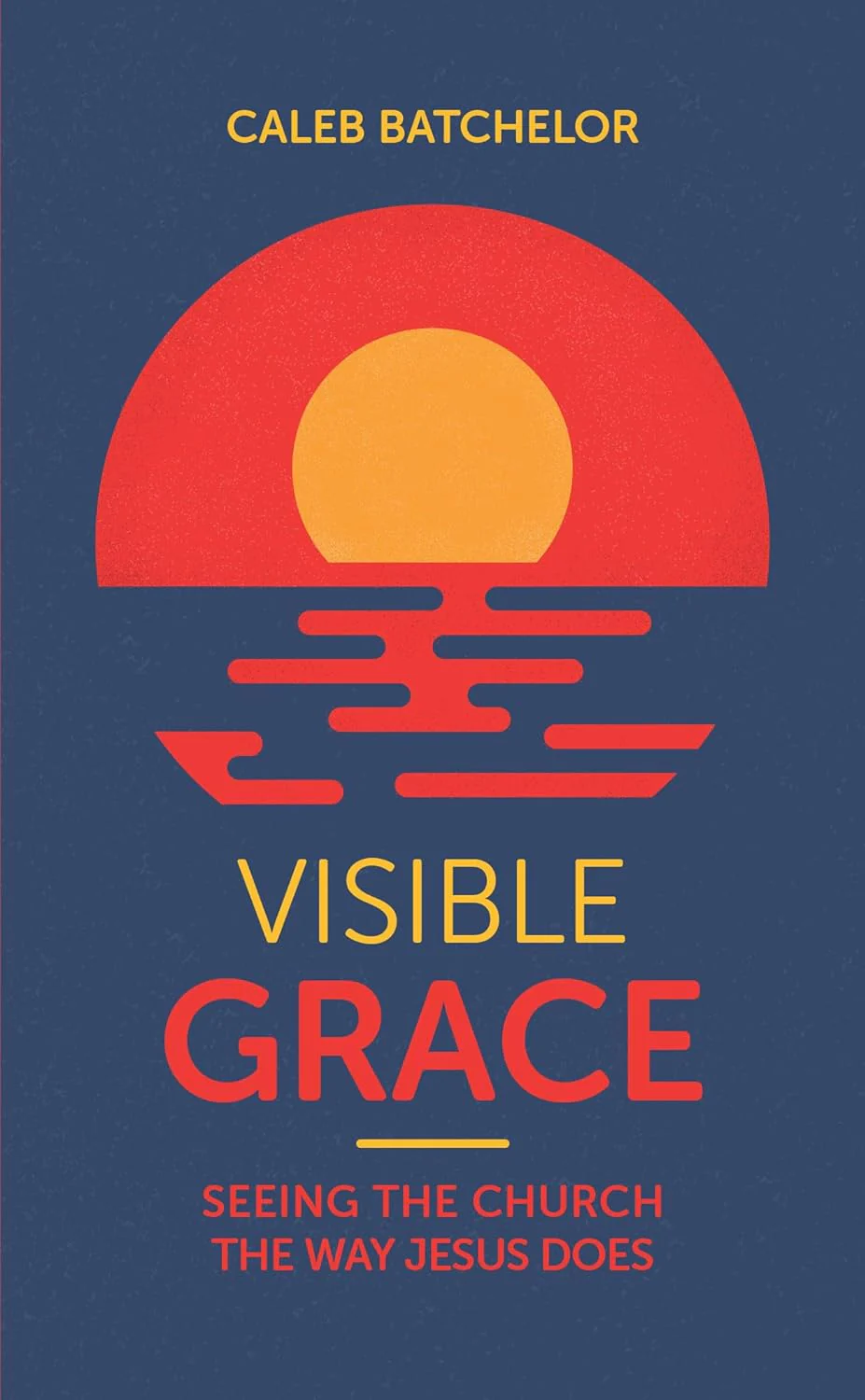 Visible Grace: Seeing the Church the Way Jesus Does