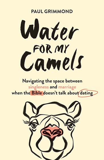 Water for My Camels: Navigating the Space Between Singleness and Marriage When the Bible Doesn't Talk About Dating