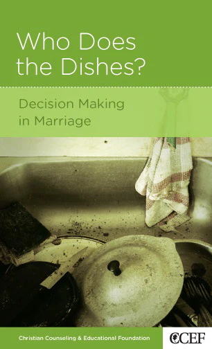 Who Does the Dishes?: Decision Making in Marriage (CCEF Minibook)