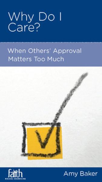 Why Do I Care? When Others' Approval Matters Too Much (FBC Minibook)