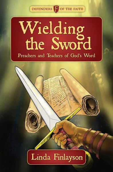 Wielding the Sword: Preachers and Teachers of God's Word (Defenders of the Faith)