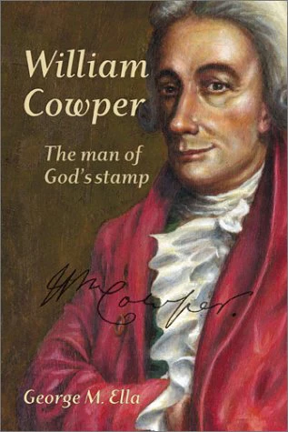 William Cowper: The Man of God's Stamp: A Bicentenary Evaluation, Vindication, and Appreciation