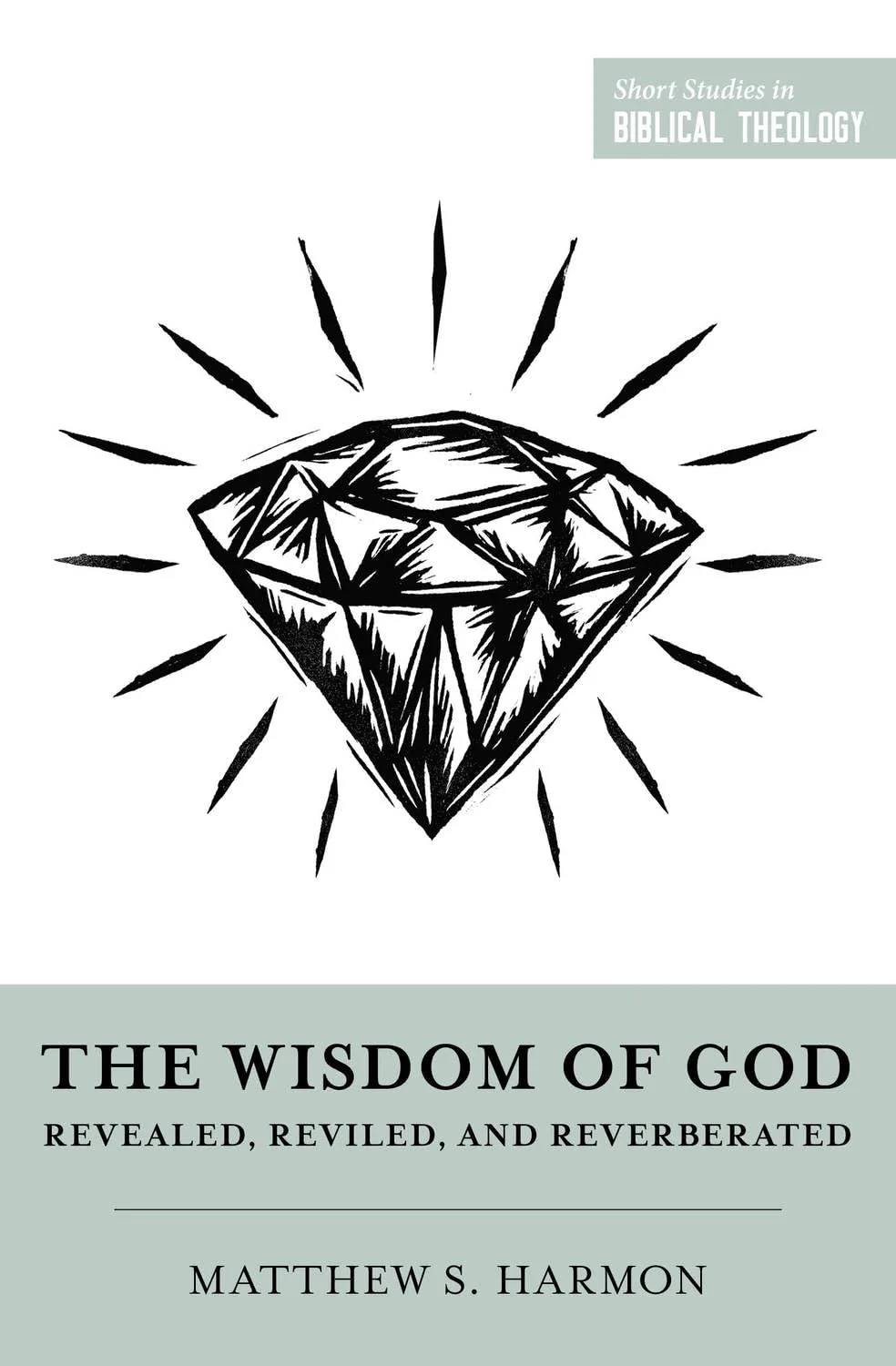 Wisdom of God: Revealed, Reviled, and Reverberated (Short Studies in Biblical Theology)